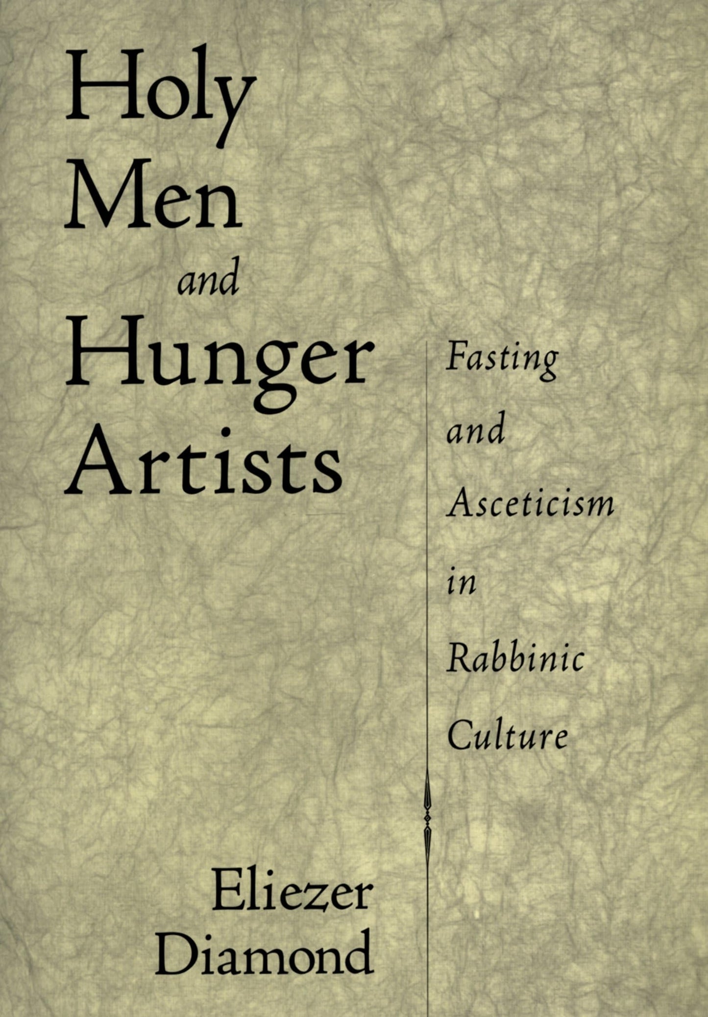 Holy Men and Hunger Artists: Fasting and Asceticism in Rabbinic Culture