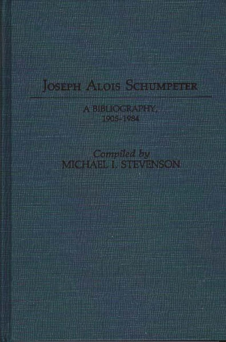Joseph Alois Schumpeter: A Bibliography, 1905-1984 (Bibliographies and Indexes in Economics and Economic History)