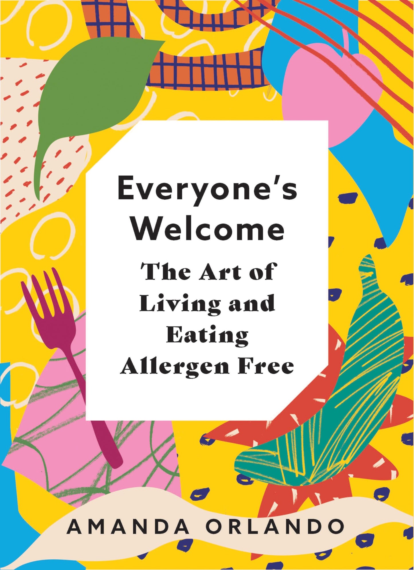Everyones Welcome: The Art of Living and Eating Allergen Free