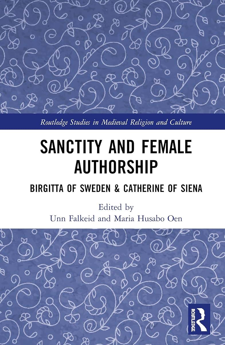 Sanctity and Female Authorship: Birgitta of Sweden & Catherine of Siena (Routledge Studies in Medieval Religion and Culture)