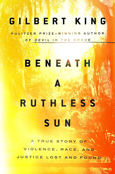 Beneath a Ruthless Sun: A True Story of Violence, Race, and Justice Lost and Found