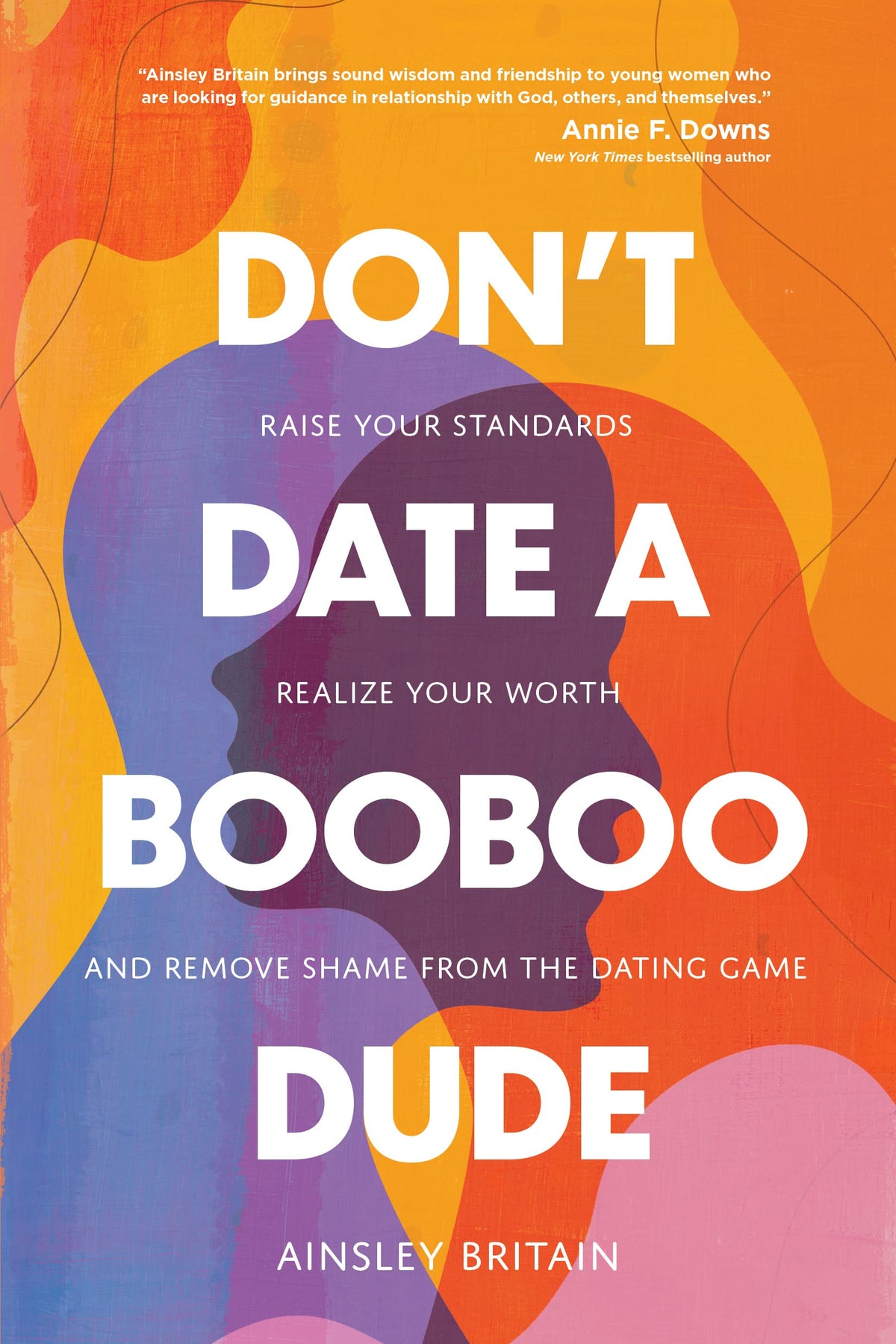 Don?t Date a BooBoo Dude: Raise Your Standards, Realize Your Worth, and Remove Shame from the Dating Game
