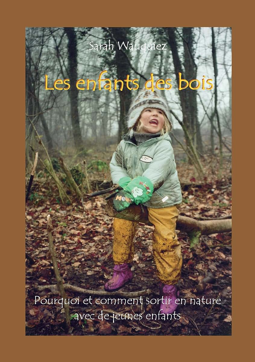 Les enfants des bois: Pourquoi et comment sortir en nature avec de jeunes enfants (French Edition)