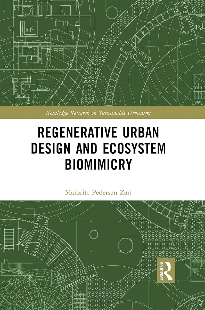 Regenerative Urban Design and Ecosystem Biomimicry (Routledge Research in Sustainable Urbanism)
