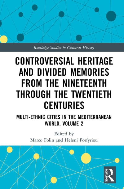 Controversial Heritage and Divided Memories from the Nineteenth Through the Twentieth Centuries: Multi-Ethnic Cities in the Mediterranean World, Volume 2 (Routledge Studies in Cultural History)