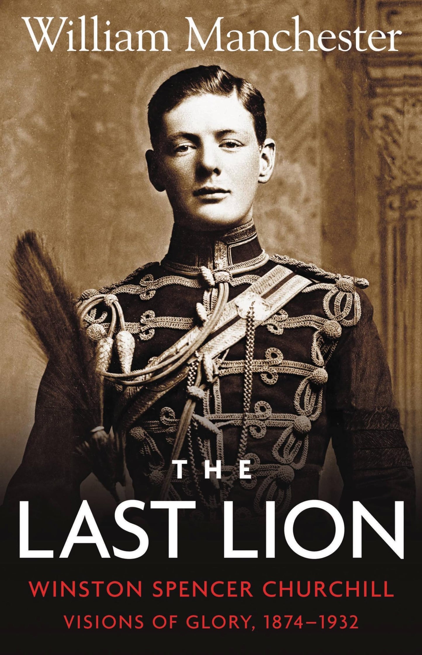 The Last Lion: Winston Spencer Churchill: Visions of Glory Volume 1
