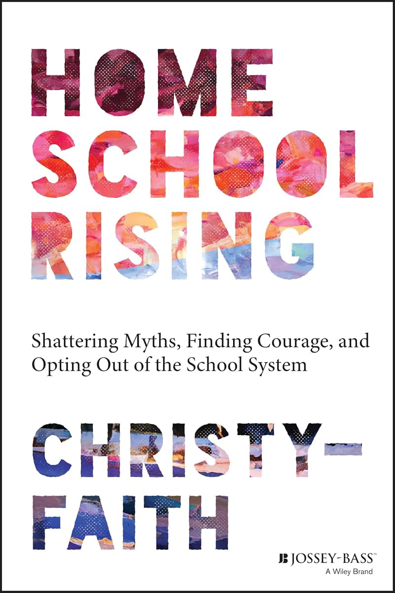 Homeschool Rising: Shattering Myths, Finding Courage, and Opting Out of the School System
