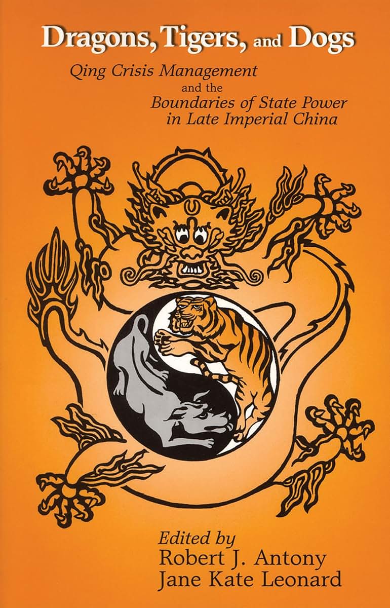 Dragons, Tigers, and Dogs: Qing Crisis Management and the Boundaries of State Power in Late Imperial China (Cornell East Asia Series) (Cornell East Asia Series, 114)