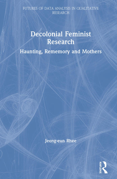 Decolonial Feminist Research (Futures of Data Analysis in Qualitative Research)