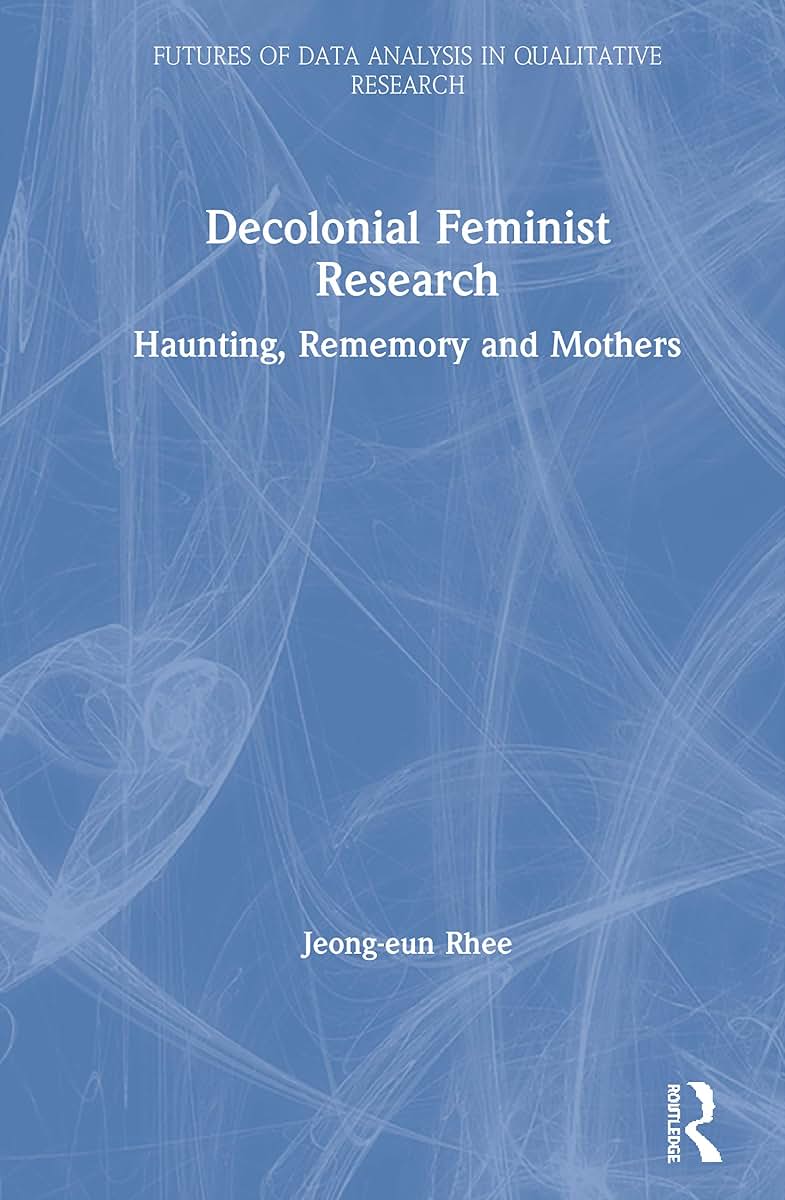 Decolonial Feminist Research (Futures of Data Analysis in Qualitative Research)