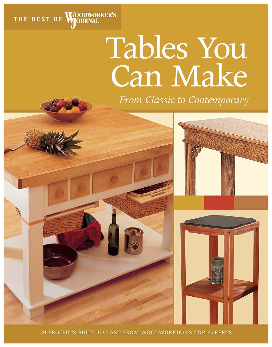 Tables You Can Make: From Classic to Contemporary (Best of Woodworker's Journal)