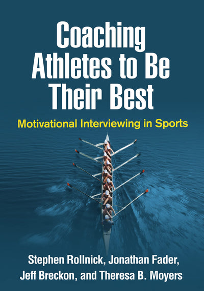 Coaching Athletes to Be Their Best: Motivational Interviewing in Sports (Applications of Motivational Interviewing Series)