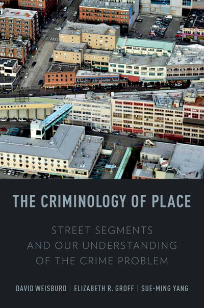 The Criminology of Place: Street Segments and Our Understanding of the Crime Problem