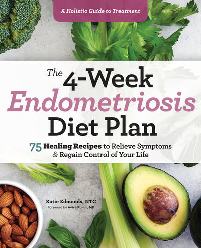 The 4-Week Endometriosis Diet Plan: 75 Healing Recipes