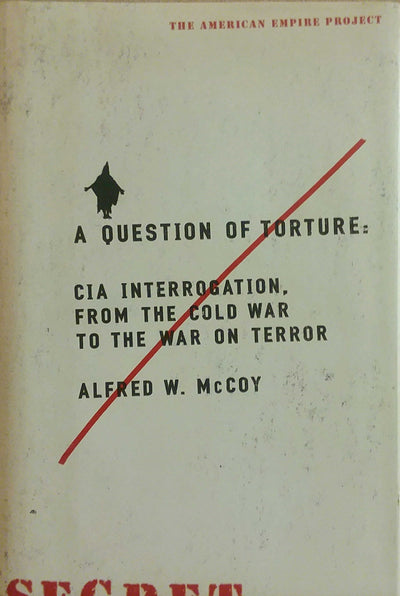 A Question of Torture: CIA Interrogation, from the Cold War