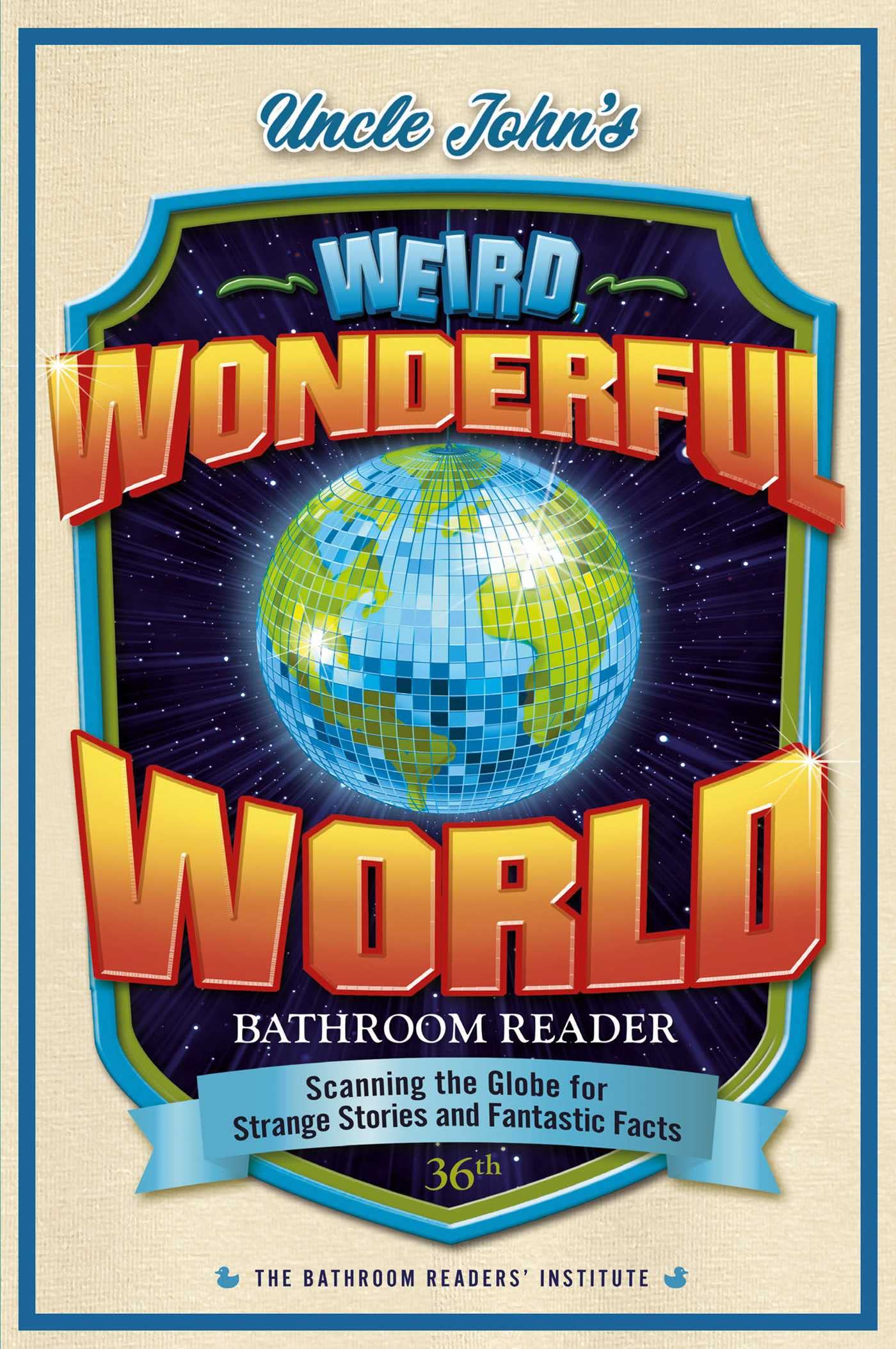 Uncle John's Weird, Wonderful World Bathroom Reader: Scanning the Globe for Strange Stories and Fantastic Facts (Uncle John's Bathroom Reader Annual)