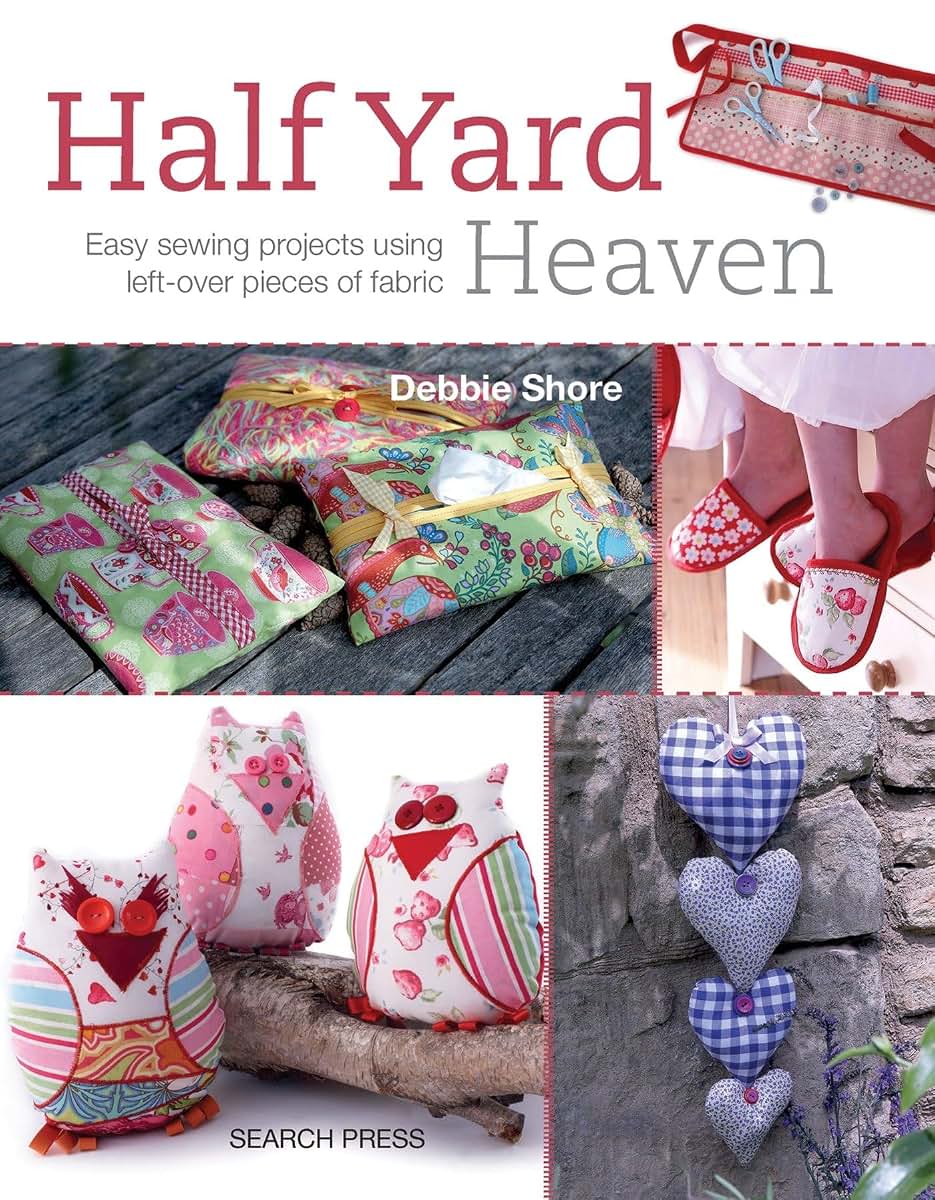 Half Yard Heaven: Easy Sewing Projects Using Left-over Pieces of Fabric