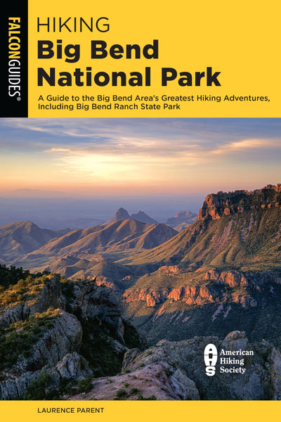 Hiking Big Bend National Park: A Guide to the Big Bend Area's Greatest Hiking Adventures, Including Big Bend Ranch State Park (Regional Hiking Series)