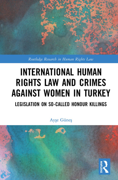 International Human Rights Law and Crimes Against Women in Turkey (Routledge Research in Human Rights Law)
