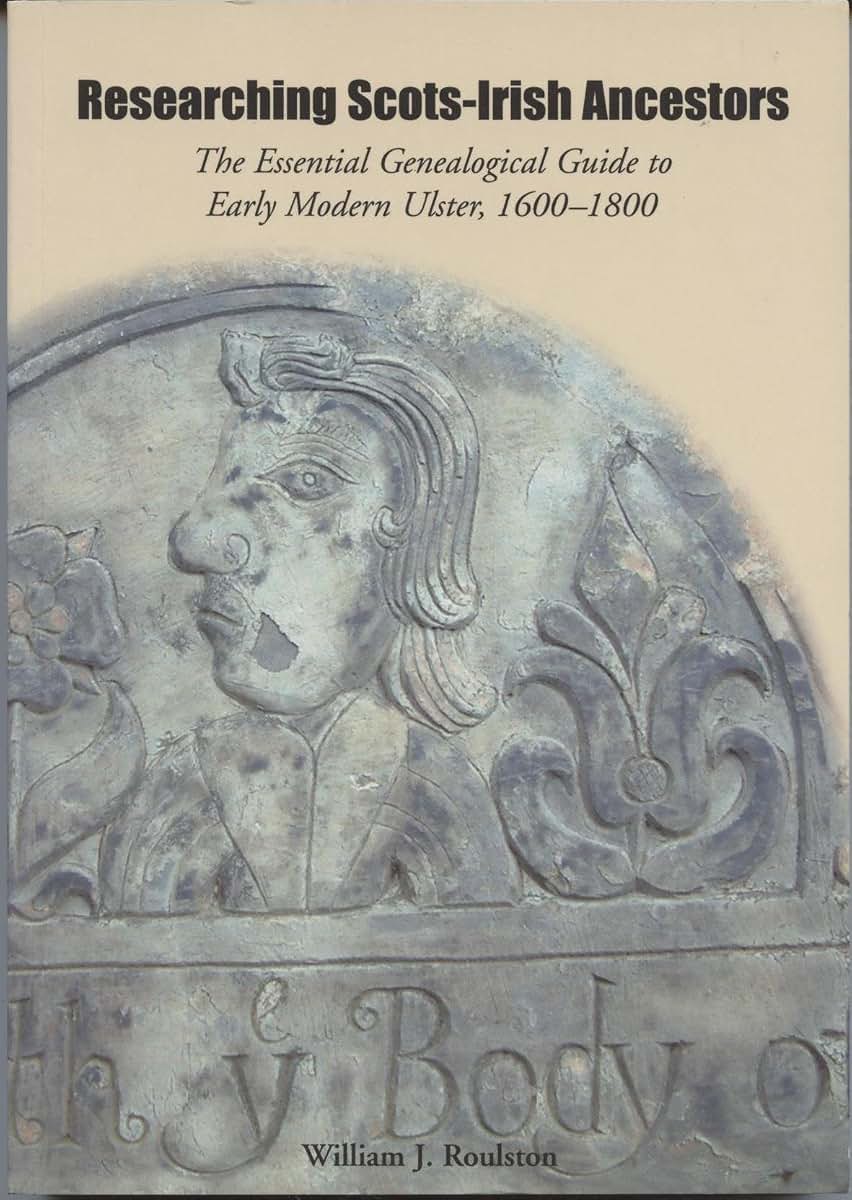 Researching Scots-Irish Ancestors: The Essential Genealogical Guide to Early Modern Ulster, 1600-1800