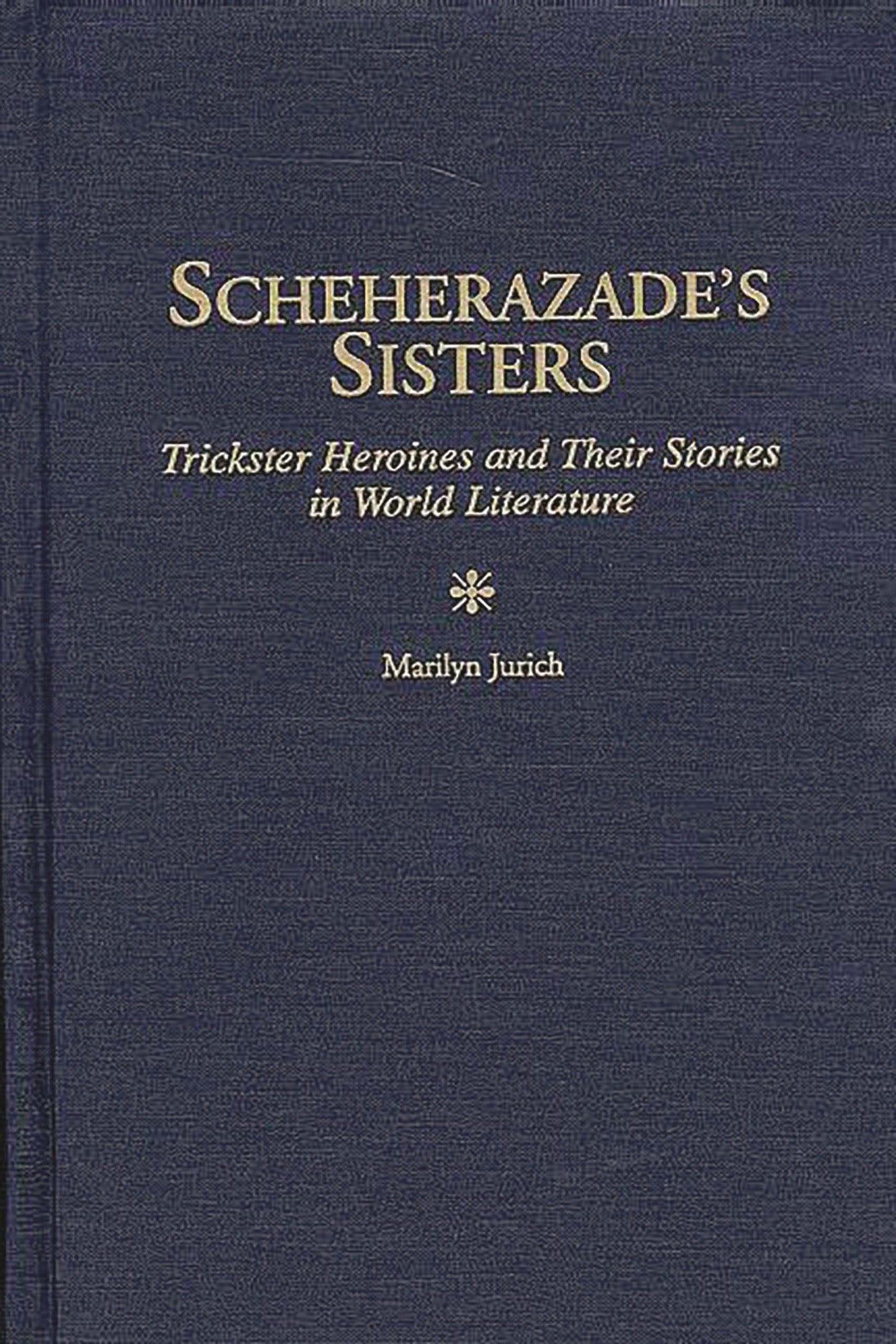 Scheherazade's Sisters: Trickster Heroines and Their Stories in World Literature (Contributions in Women's Studies)
