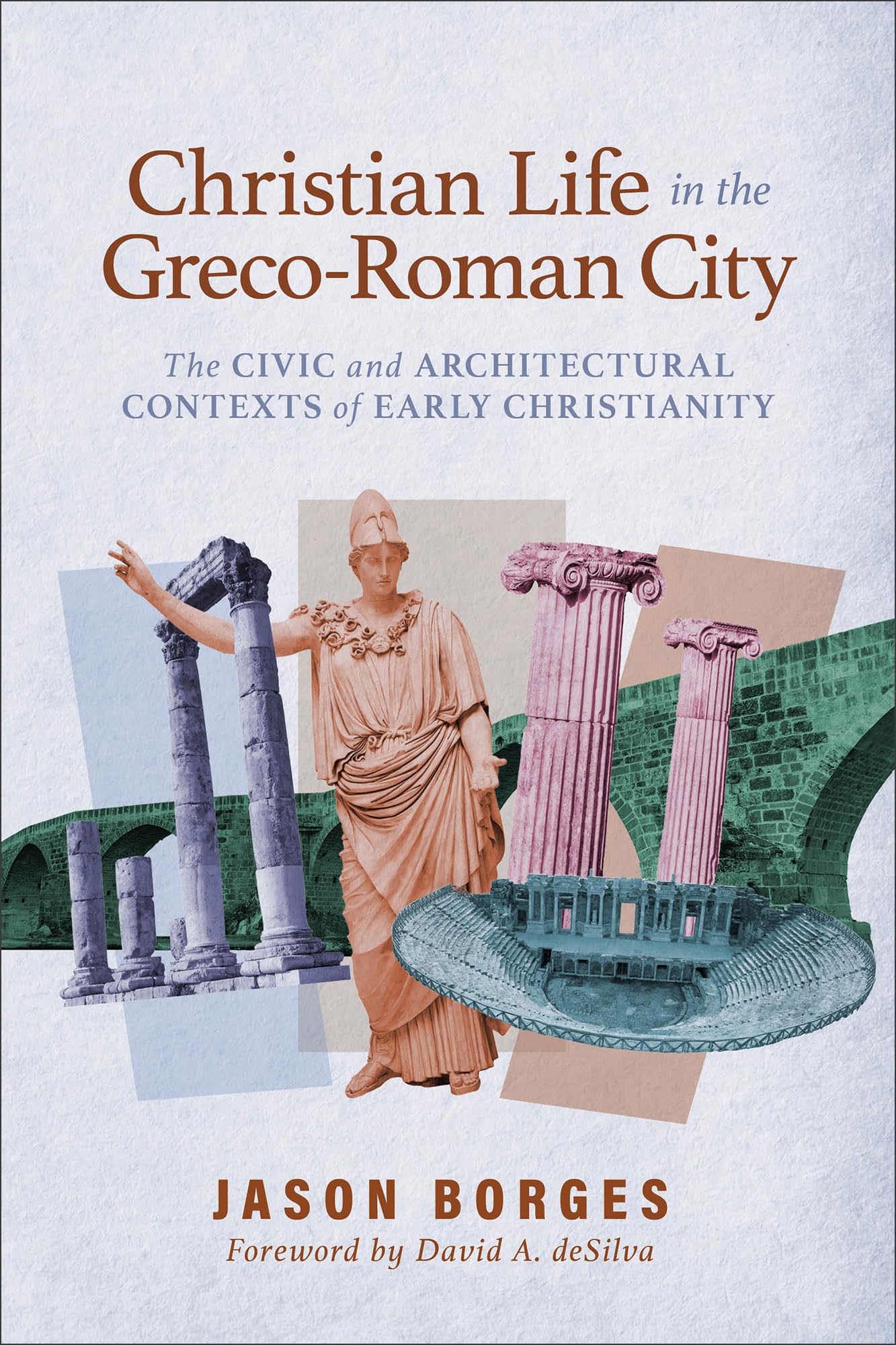 Christian Life in the Greco-Roman City: The Civic and Architectural Contexts of Early Christianity (Understanding New Testament Backgrounds Through Ancient Urban Spaces)