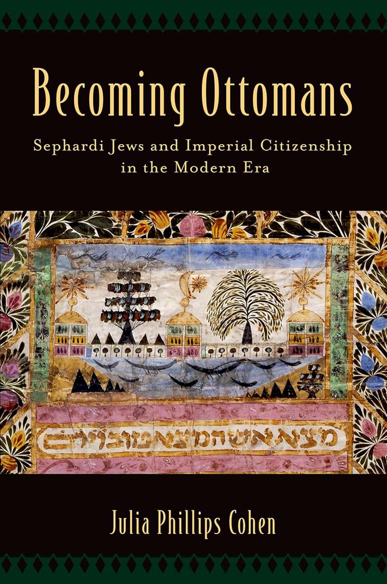 Becoming Ottomans: Sephardi Jews and Imperial Citizenship in the Modern Era
