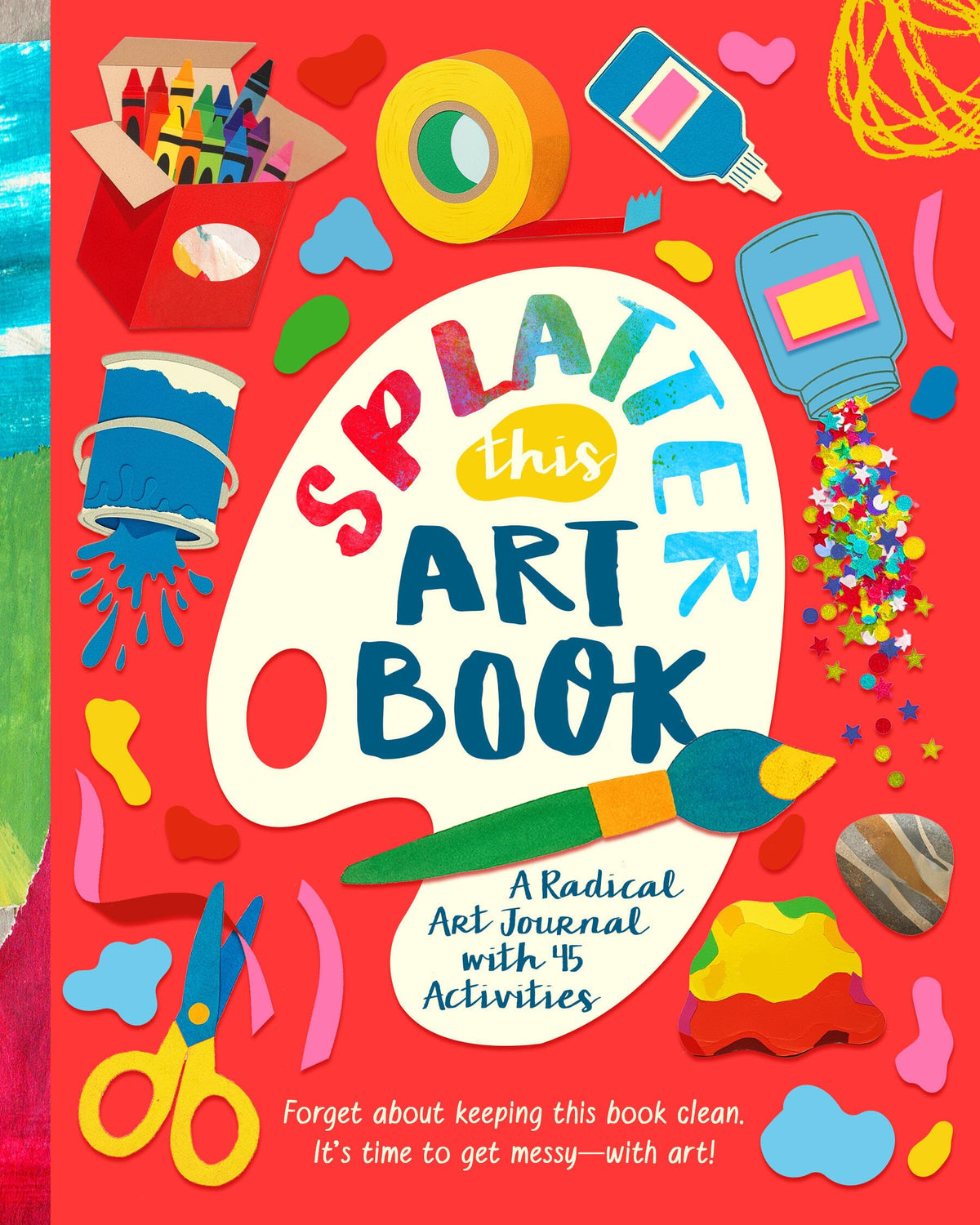 Splatter This Art Book!: A Radical Journal with 45 Activities