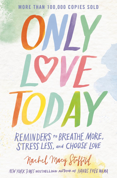 Only Love Today: Reminders to Breathe More, Stress Less, and