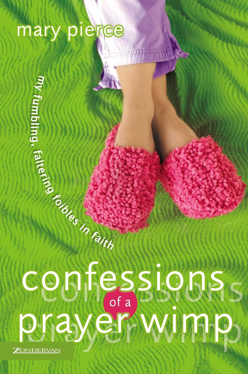 Confessions of a Prayer Wimp: My Fumbling, Faltering Foibles in Faith