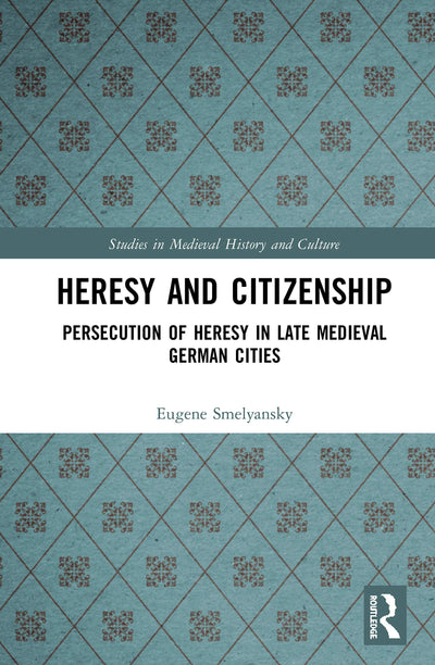 Heresy and Citizenship (Studies in Medieval History and Culture)
