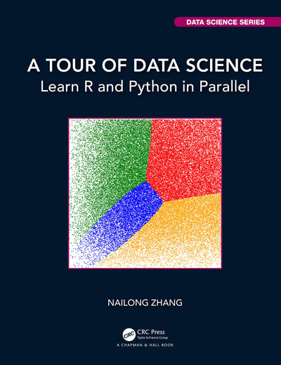 A Tour of Data Science: Learn R and Python in Parallel (Chapman & Hall/CRC Data Science Series)