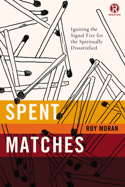 Spent Matches: Igniting the Signal Fire for the Spiritually Dissatisfied (Refraction)
