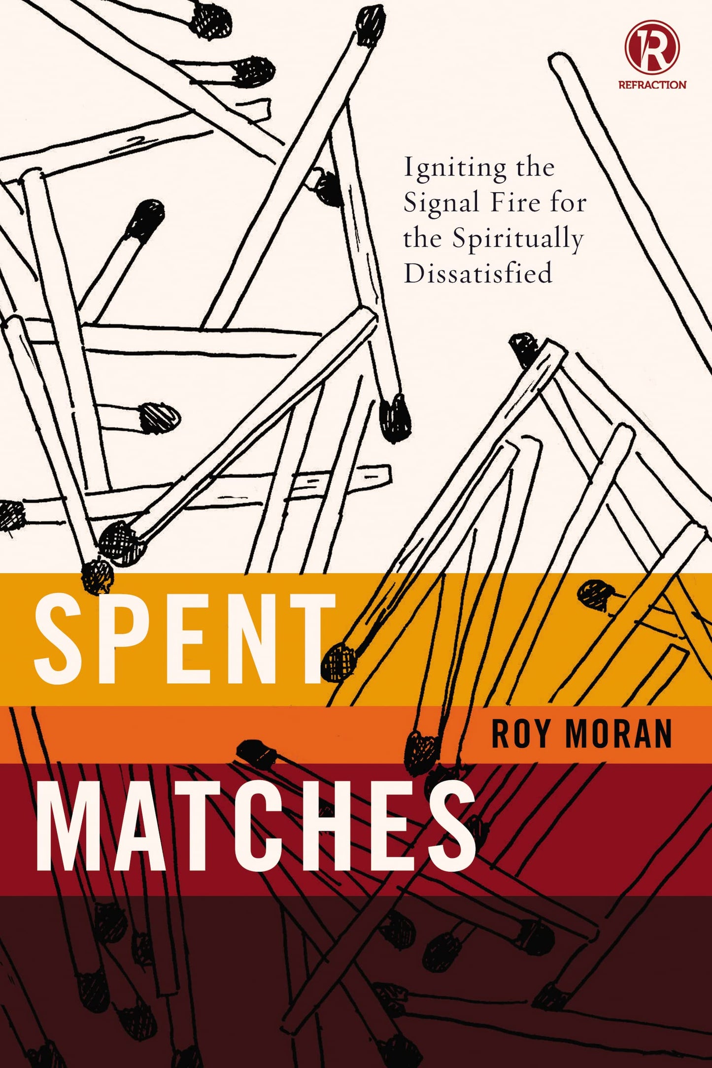 Spent Matches: Igniting the Signal Fire for the Spiritually Dissatisfied (Refraction)