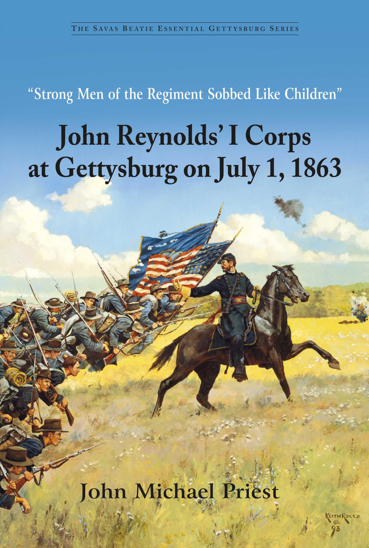 Strong Men of the Regiment Sobbed Like Children: John Reynolds I Corps at Gettysburg on July 1, 1863 (Savas Beatie Essential Gettysburg)