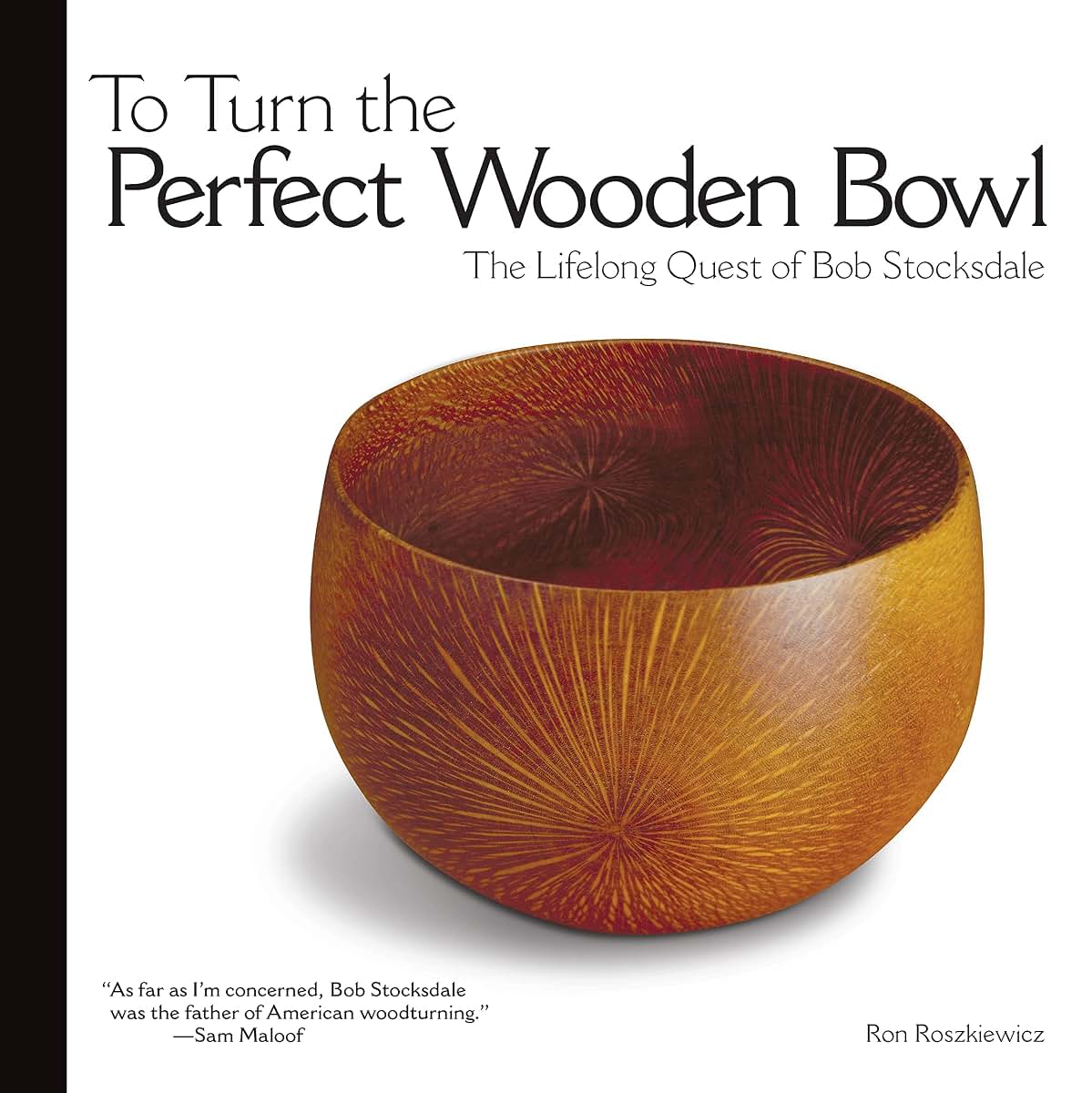 To Turn the Perfect Wooden Bowl: The Lifelong Quest of Bob Stocksdale (Fox Chapel Publishing)