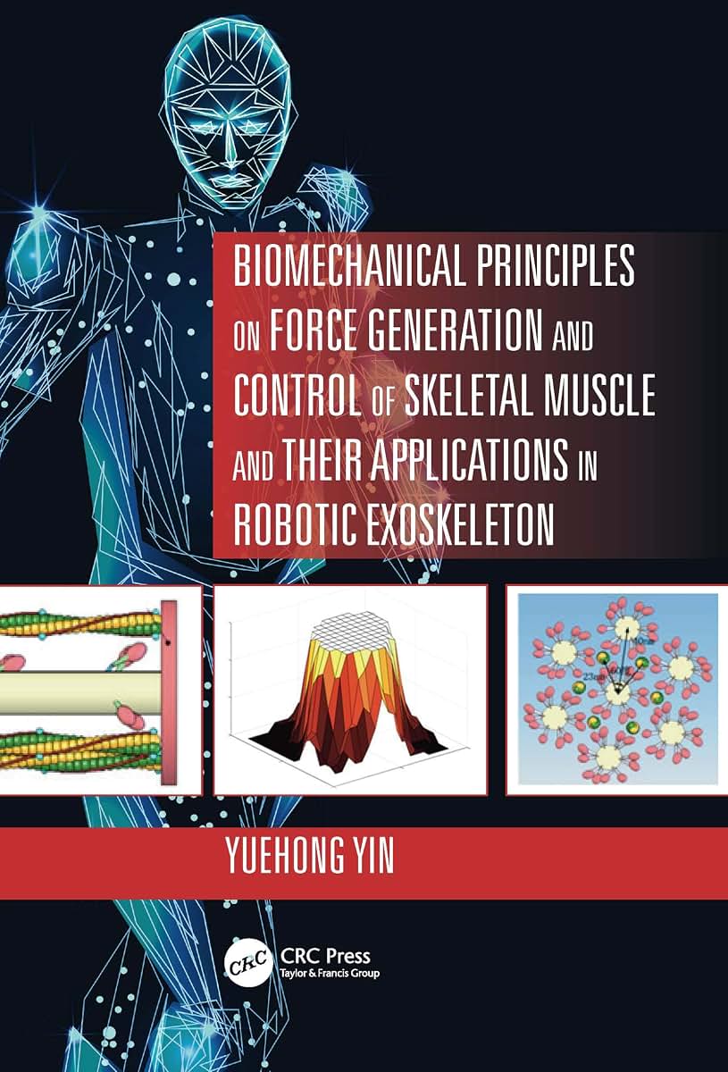 Biomechanical Principles on Force Generation and Control of Skeletal Muscle and their Applications in Robotic Exoskeleton (Advances in Systems Science and Engineering (ASSE))