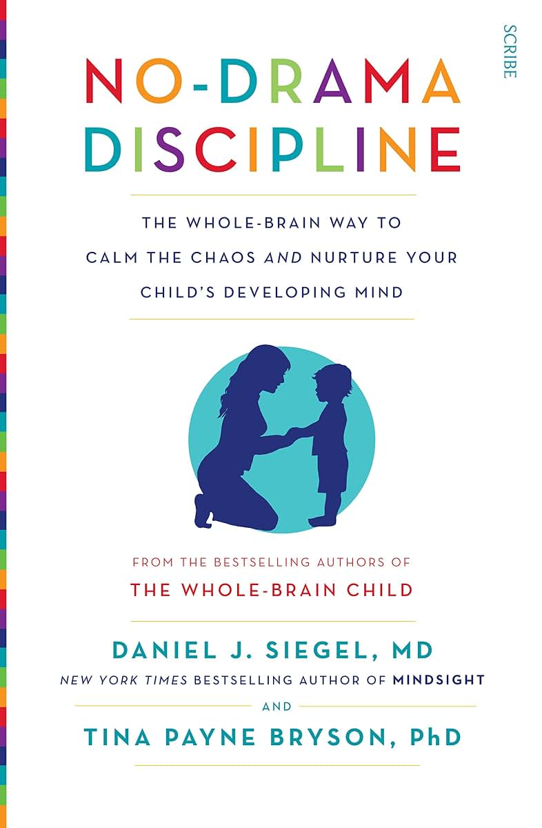 No-Drama Discipline: the whole-brain way to calm the chaos and nurture your child's developing mind (Mindful Parenting)
