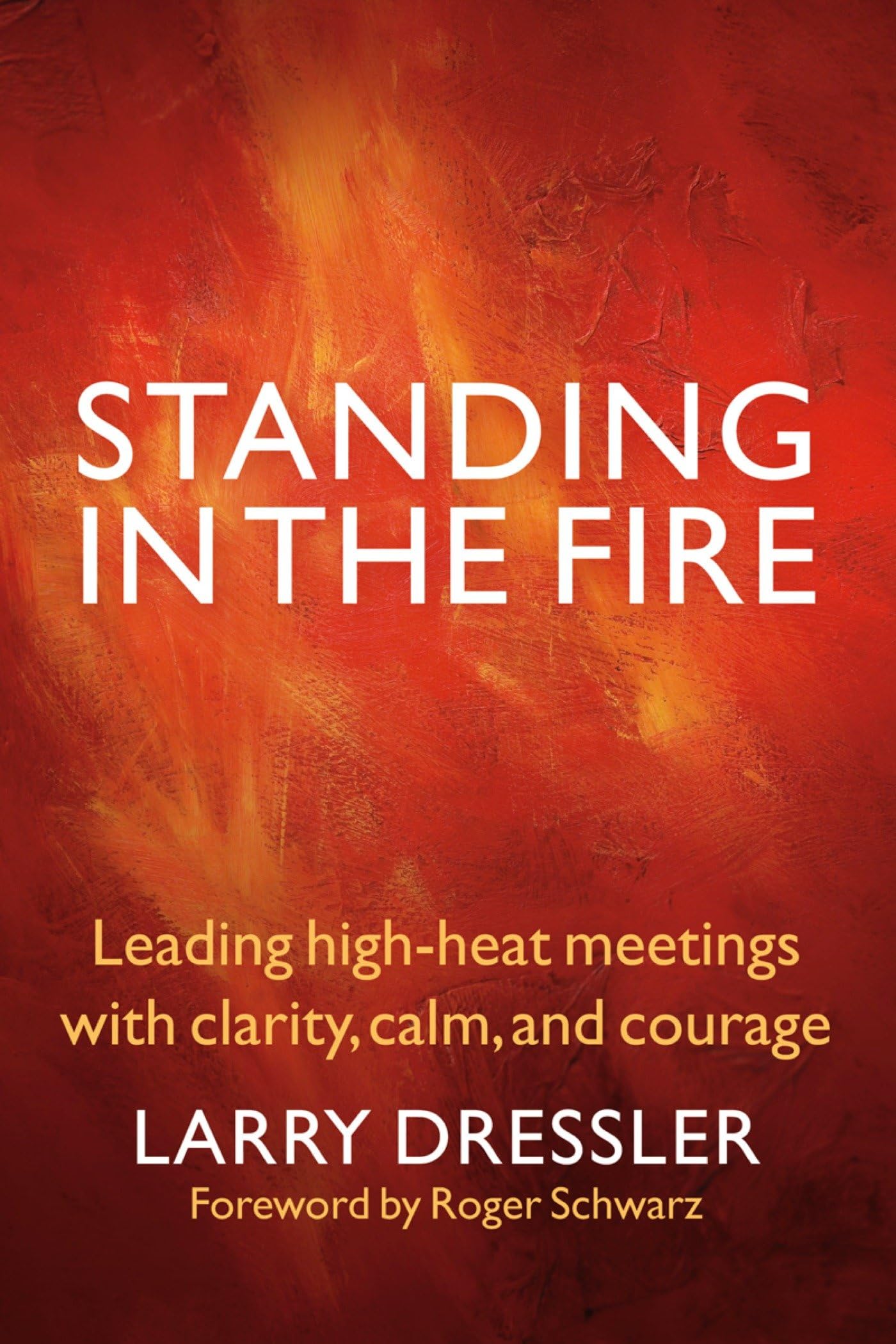 Standing in the Fire: Leading High-Heat Meetings with Clarity, Calm, and Courage