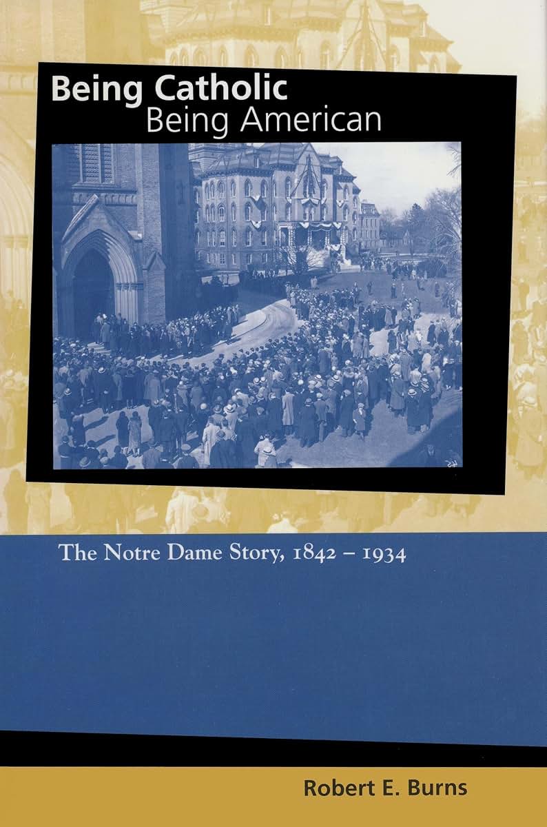 Being Catholic, Being American, Volume 1: The Notre Dame Story, 1842-1934 (Mary and Tim Gray Series for the Study of Catholic Higher Education) (v. 1)