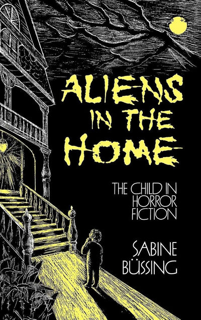 Aliens in the Home: The Child in Horror Fiction (Contributions to the Study of Childhood and Youth)