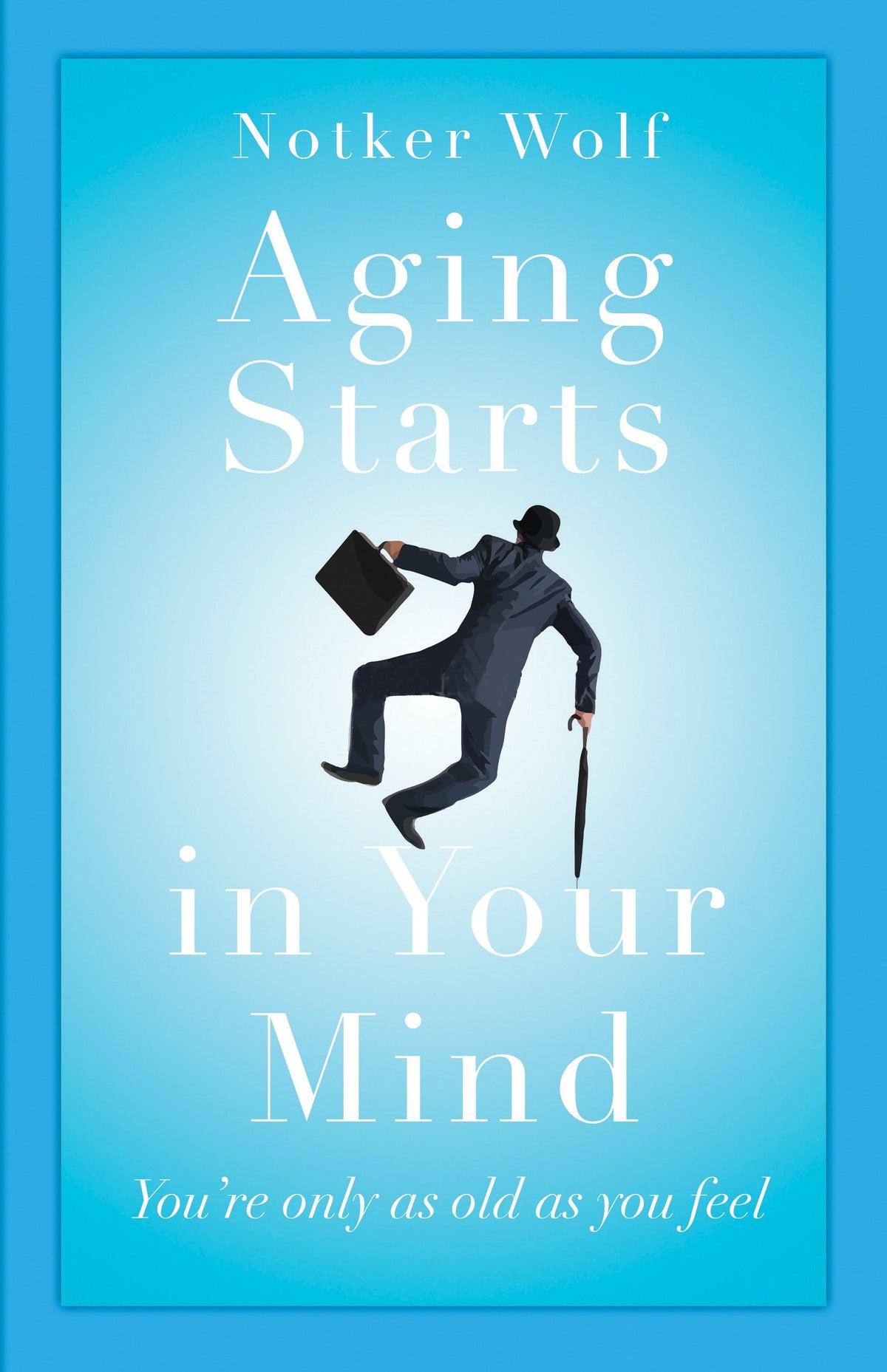 Aging Starts in Your Mind: You're Only As Old As You Feel
