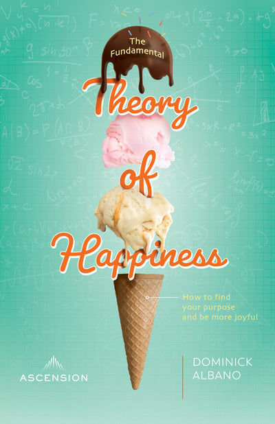 The Fundamental Theory of Happiness: How to Find Your Purpose and Be More Joyful