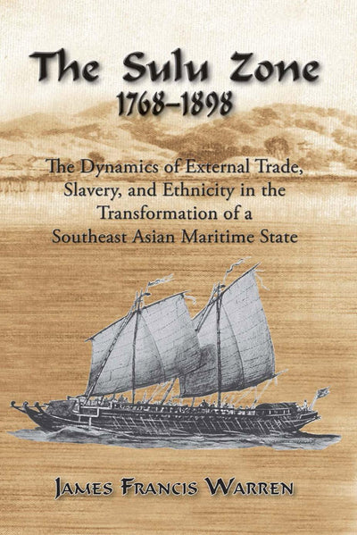 The Sulu Zone: The Dynamics of External Trade, Slavery and Ethnicity in the Transformation of a Southeast Asian Maritime State, 1768-1898 (Second Edition)
