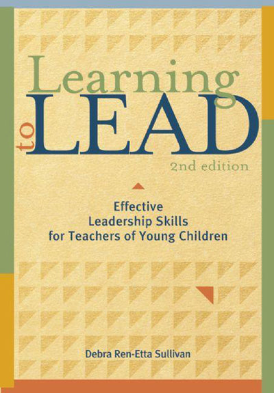 Learning to Lead, Second Edition: Effective Leadership Skills for Teachers of Young Children (NONE)