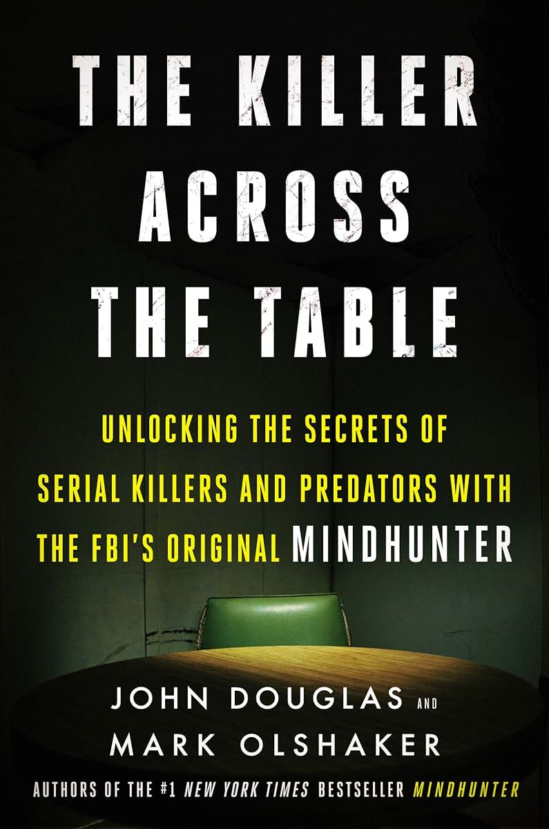 The Killer Across the Table: Unlocking the Secrets of Serial Killers and Predators with the FBI's Original Mindhunter