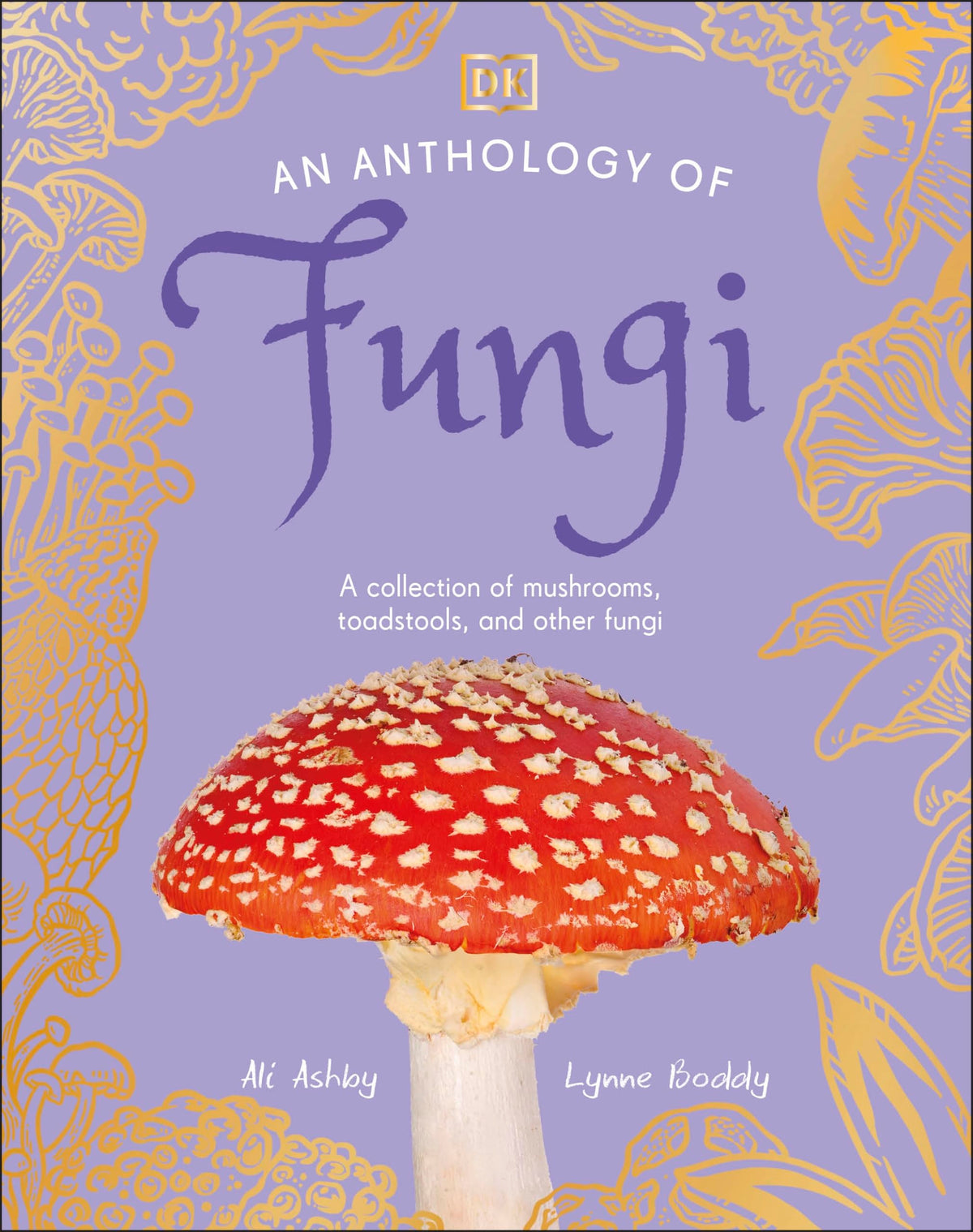 An Anthology of Fungi: A Collection of Mushrooms, Toadstools and Other Fungi (DK Little Anthologies)