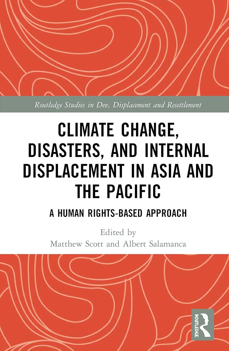 Climate Change, Disasters, and Internal Displacement in Asia and the Pacific (Routledge Studies in Development, Displacement and Resettlement)