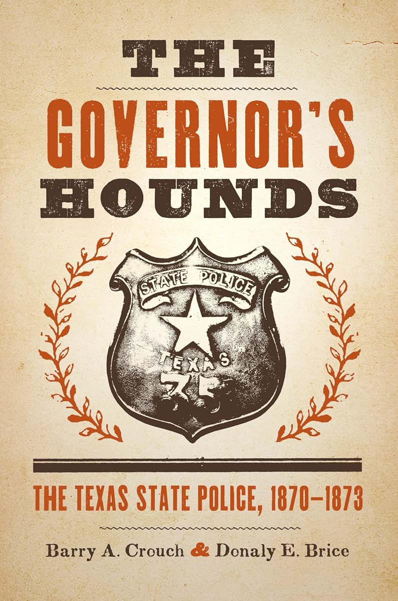The Governor's Hounds: The Texas State Police, 1870-1873 (Jack and Doris Smothers Series in Texas History, Life, and Culture)