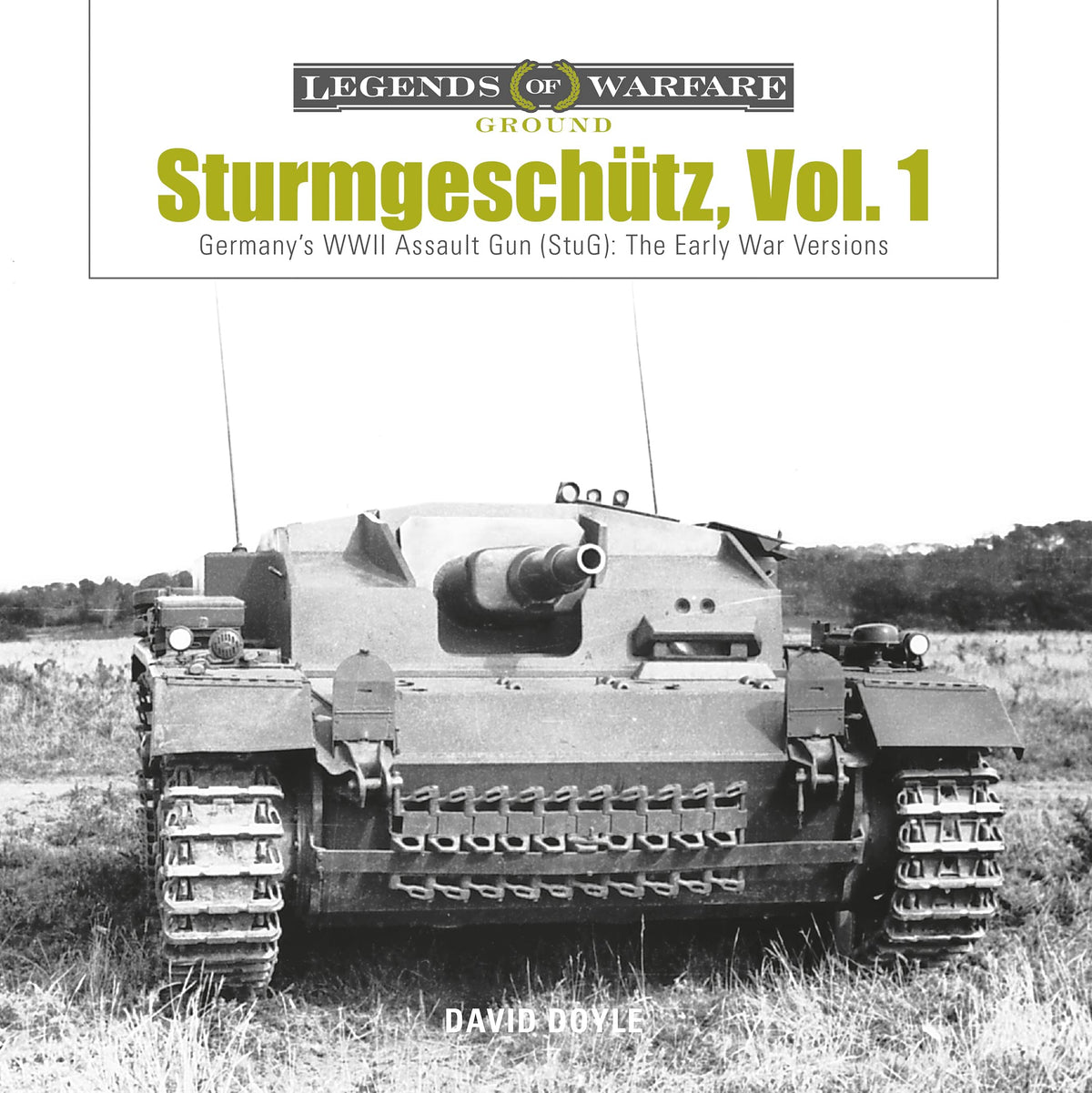 Sturmgeschtz: Germany's WWII Assault Gun (StuG), Vol.1: The Early War Versions (Legends of Warfare: Ground, 4)